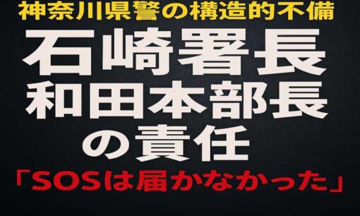 神奈川県警にはなぜ人身安全係が機能しないのか？臨港署石崎署長と和田県警本部長の構造責任