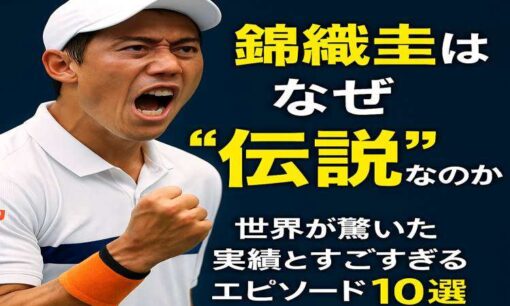 錦織圭はなぜ“伝説”なのか？世界が驚いた実績とすごすぎるエピソード10選