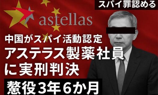 アステラス製薬社員に中国で実刑判決　“スパイ活動認定”の構図と反スパイ法の曖昧なリスク