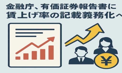 金融庁が有報に「賃上げ率」記載を義務化へ　企業の人的投資を促す新制度とは？