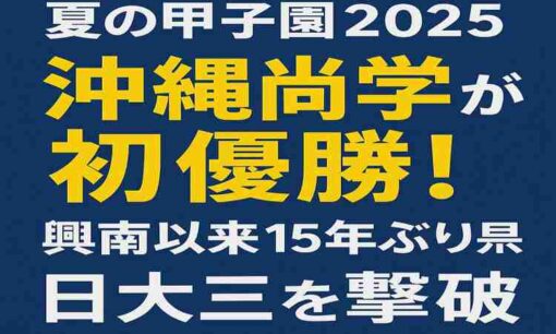 夏の甲子園2025 沖縄尚学が初優勝！興南以来15年ぶり県勢V、日大三を撃破