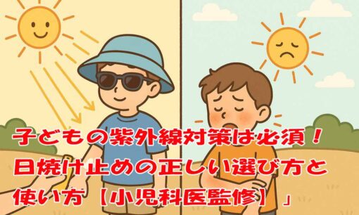 子どもの紫外線対策は必須！ 日焼け止めの正しい選び方と使い方【小児科医監修】」