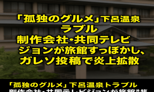 「孤独のグルメ」下呂温泉トラブル　制作会社・共同テレビジョンが旅館すっぽかし、ガレソ投稿で炎上拡散