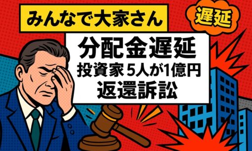 みんなで大家さん 分配金遅延　出資者5人が1億円返還訴訟　行政処分や過去の停止処分も
