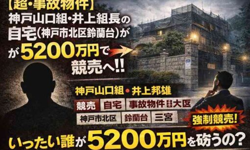 超事故物件？ 神戸山口組・井上組長の自宅が5200万円で競売へ！三宮近郊の要塞豪邸は誰が買う？